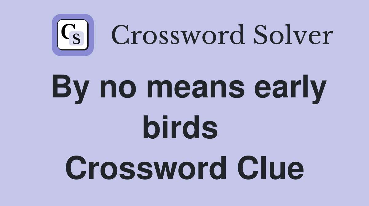 By no means early birds  Crossword Clue