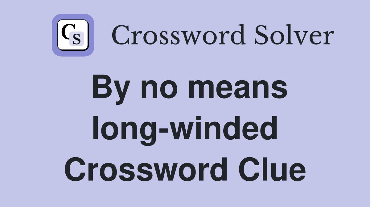By no means long-winded Crossword Clue