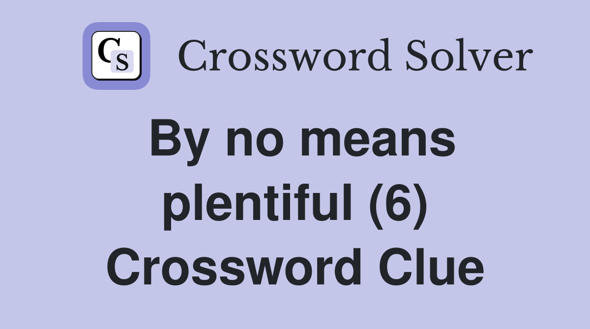 By no means plentiful (6) Crossword Clue