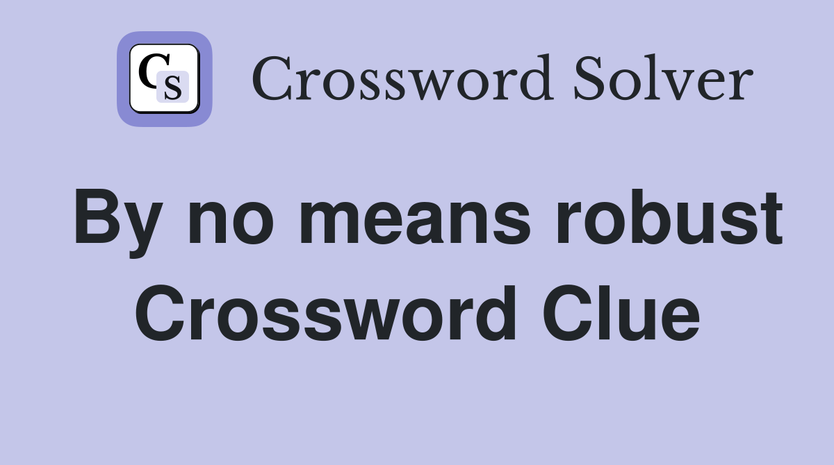 By no means robust Crossword Clue