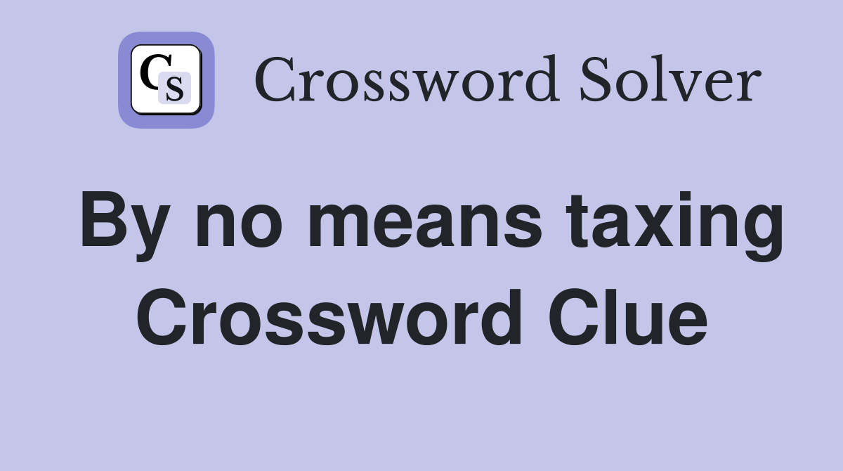 By no means taxing Crossword Clue