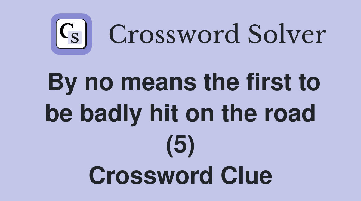 By no means the first to be badly hit on the road (5) Crossword Clue