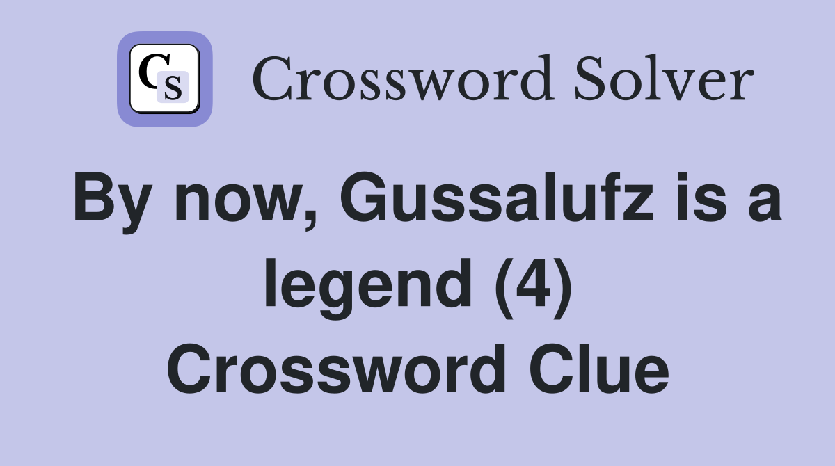 By now, Gussalufz is a legend (4) Crossword Clue