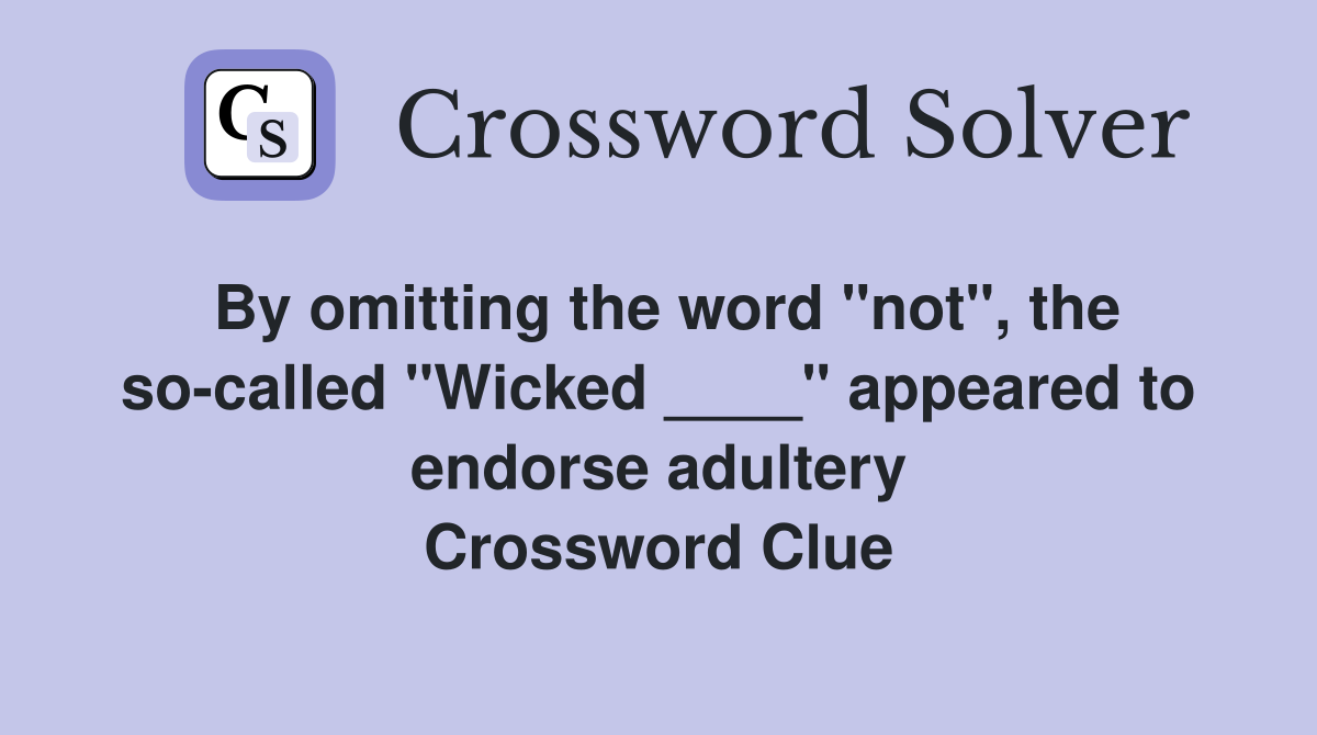 By omitting the word "not", the so-called "Wicked ____" appeared to endorse adultery Crossword Clue
