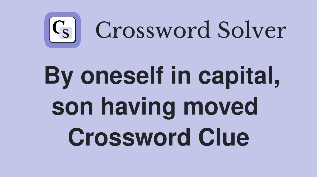 By oneself in capital, son having moved  Crossword Clue