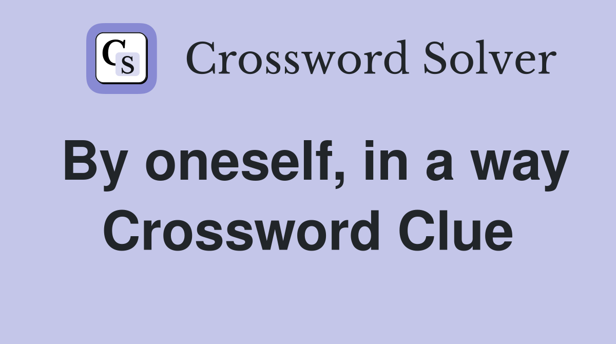 By oneself, in a way Crossword Clue
