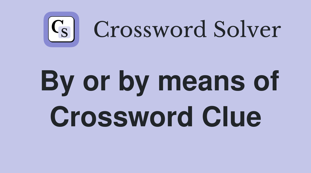 By or by means of Crossword Clue