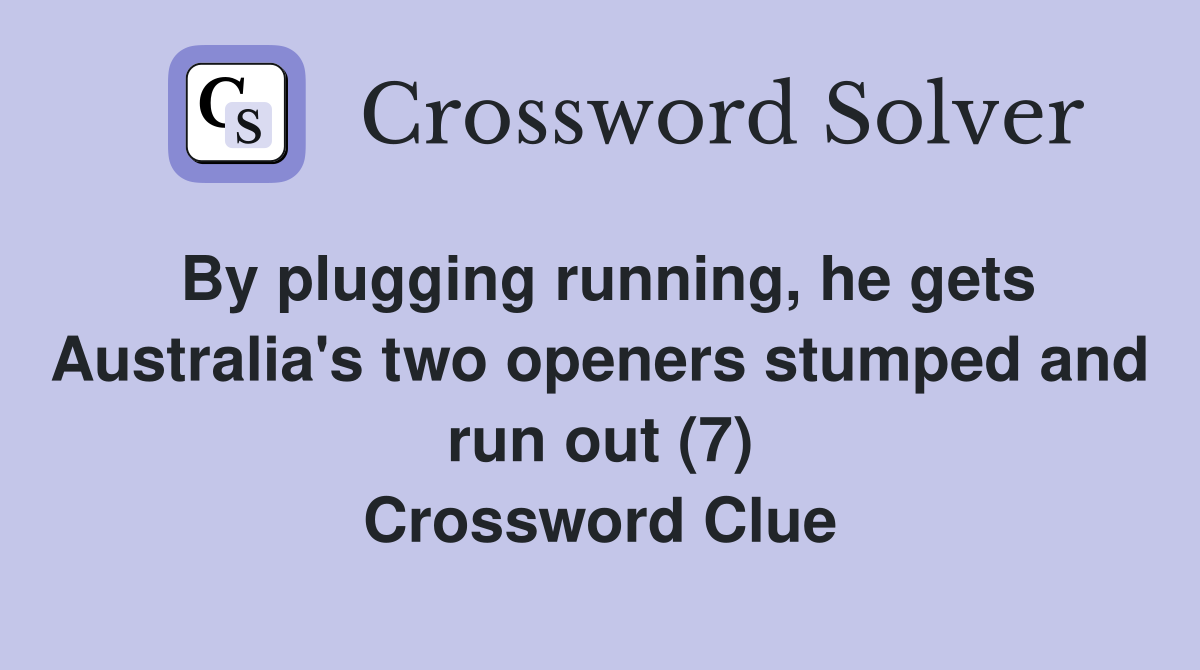 By plugging running, he gets Australia's two openers stumped and run out (7) Crossword Clue