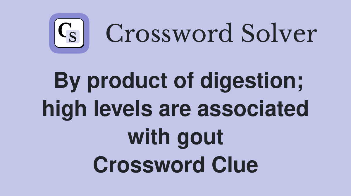 By product of digestion; high levels are associated with gout Crossword Clue