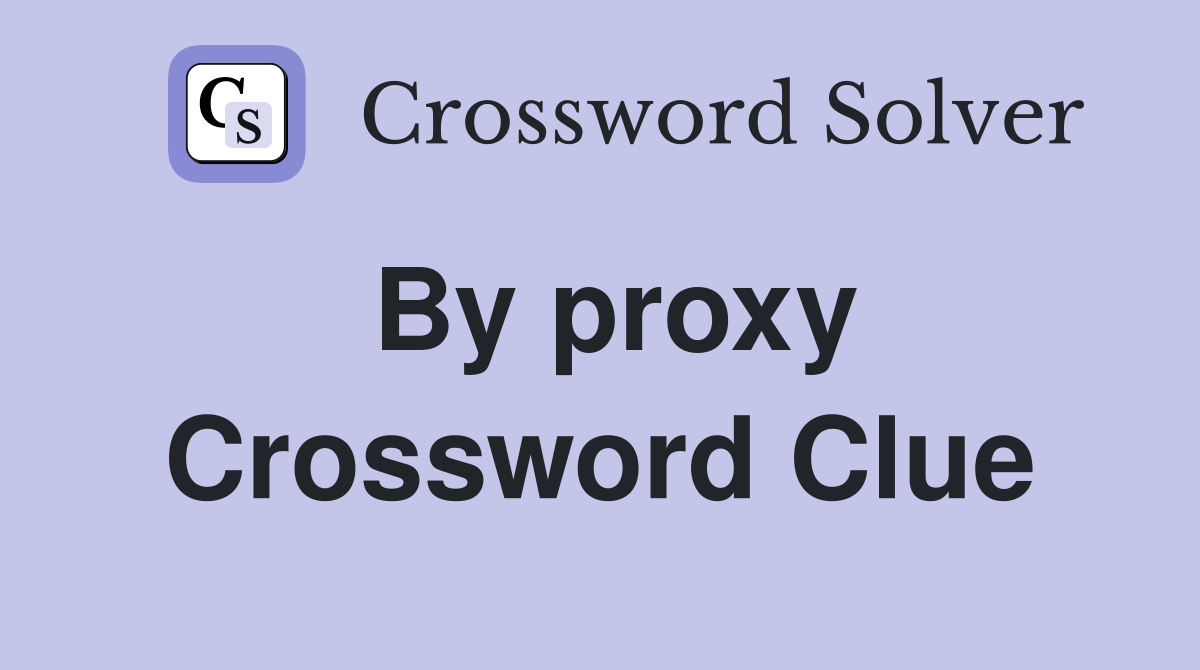 By proxy Crossword Clue