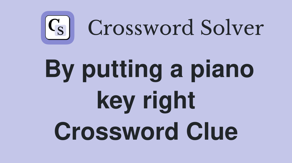 By putting a piano key right Crossword Clue