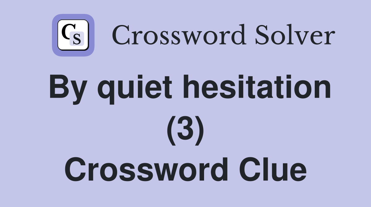 By quiet hesitation (3) Crossword Clue