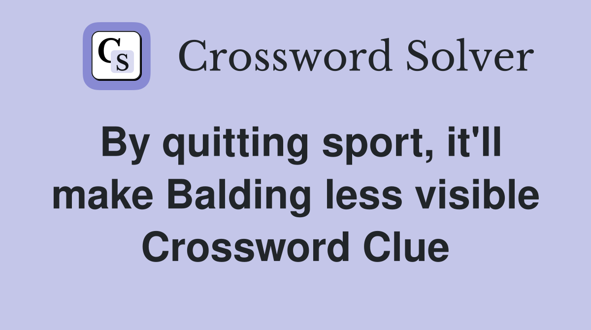 By quitting sport, it'll make Balding less visible Crossword Clue