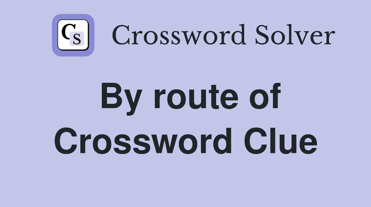 By route of Crossword Clue