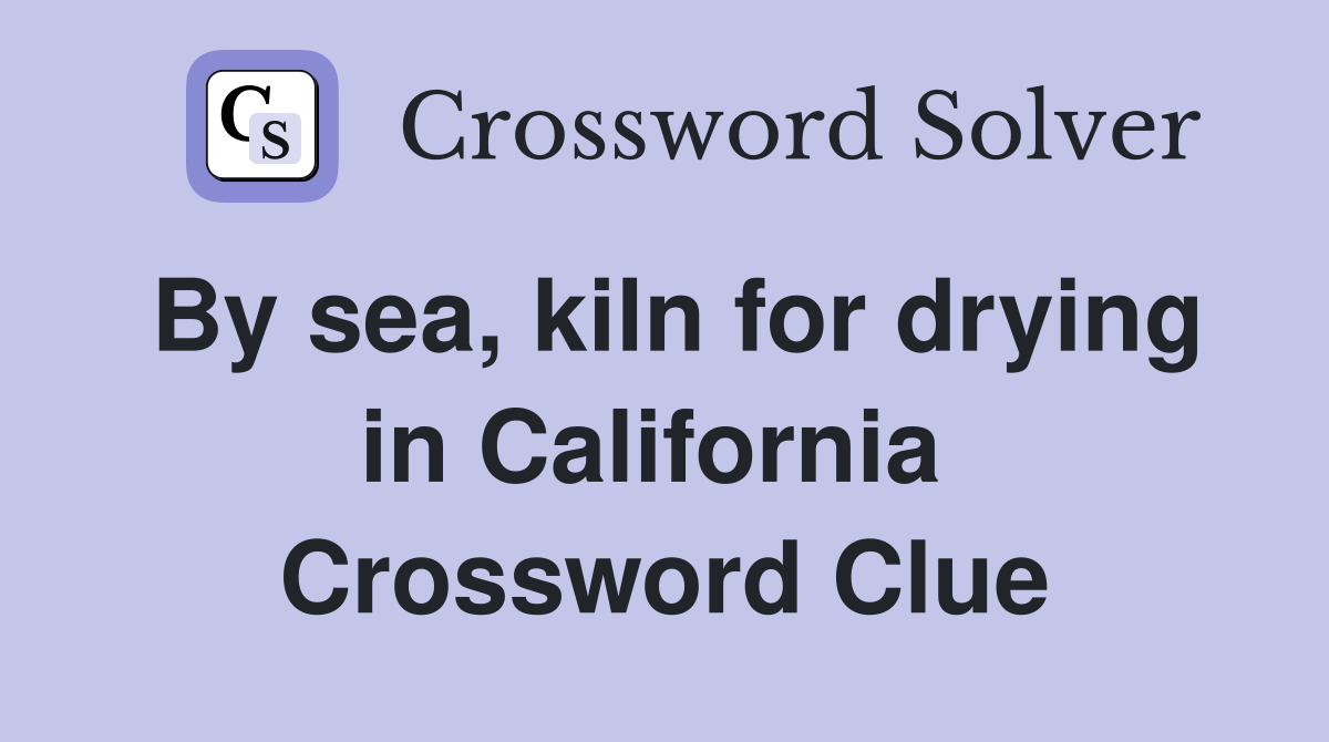 By sea, kiln for drying in California  Crossword Clue