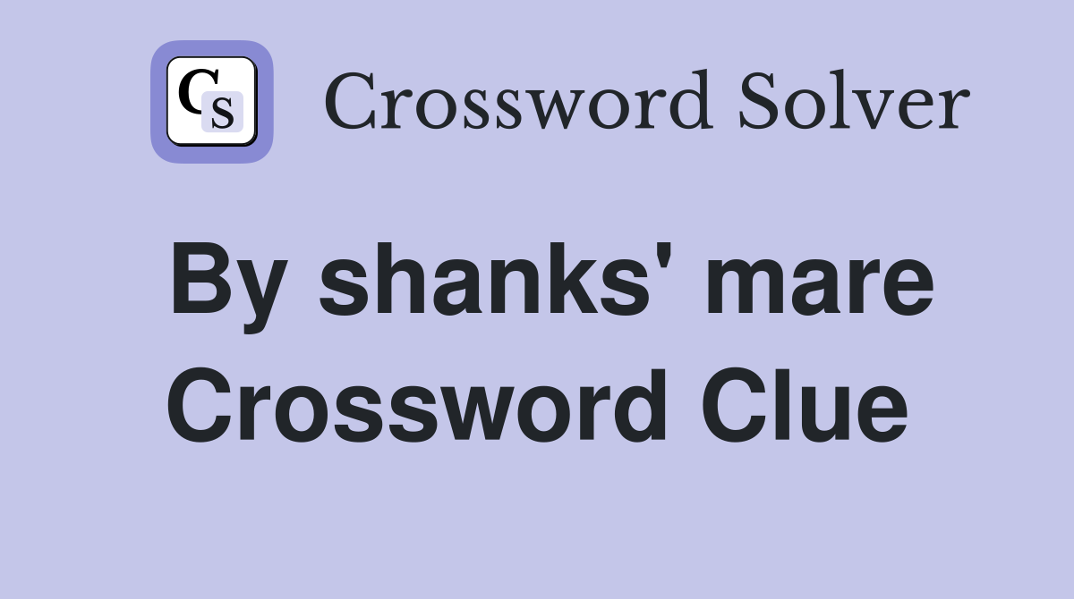 By shanks' mare Crossword Clue