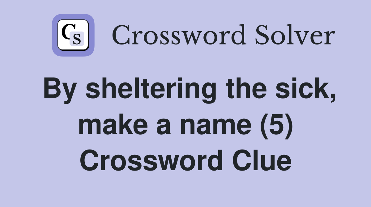By sheltering the sick, make a name (5) Crossword Clue