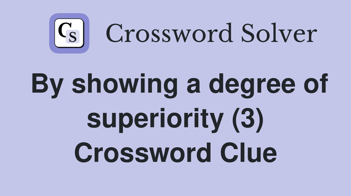 By showing a degree of superiority (3) Crossword Clue