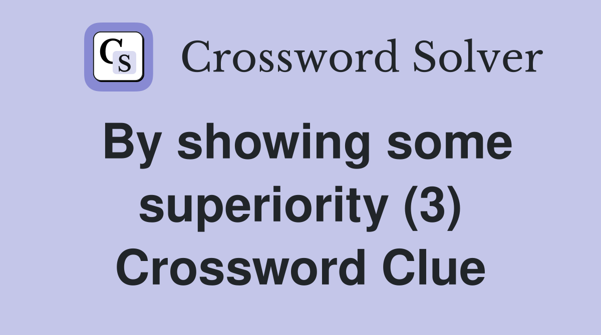 By showing some superiority (3) Crossword Clue
