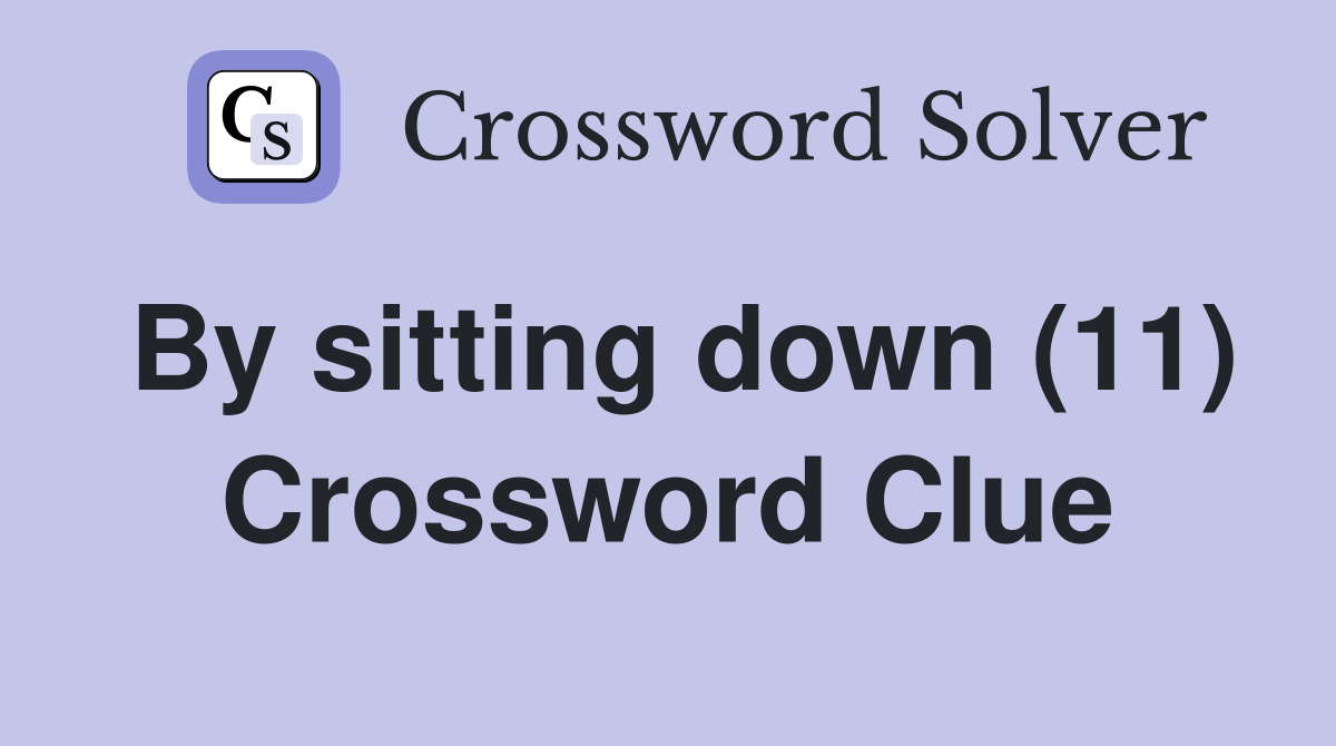 By sitting down (11) Crossword Clue