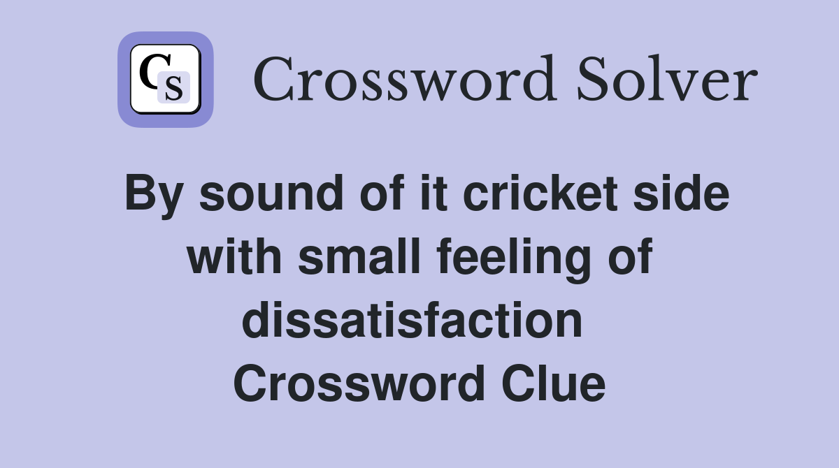 By sound of it cricket side with small feeling of dissatisfaction  Crossword Clue