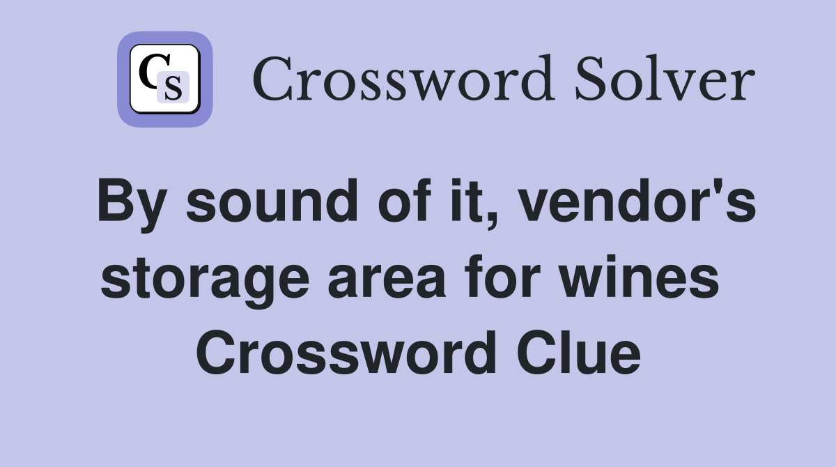 By sound of it, vendor's storage area for wines  Crossword Clue