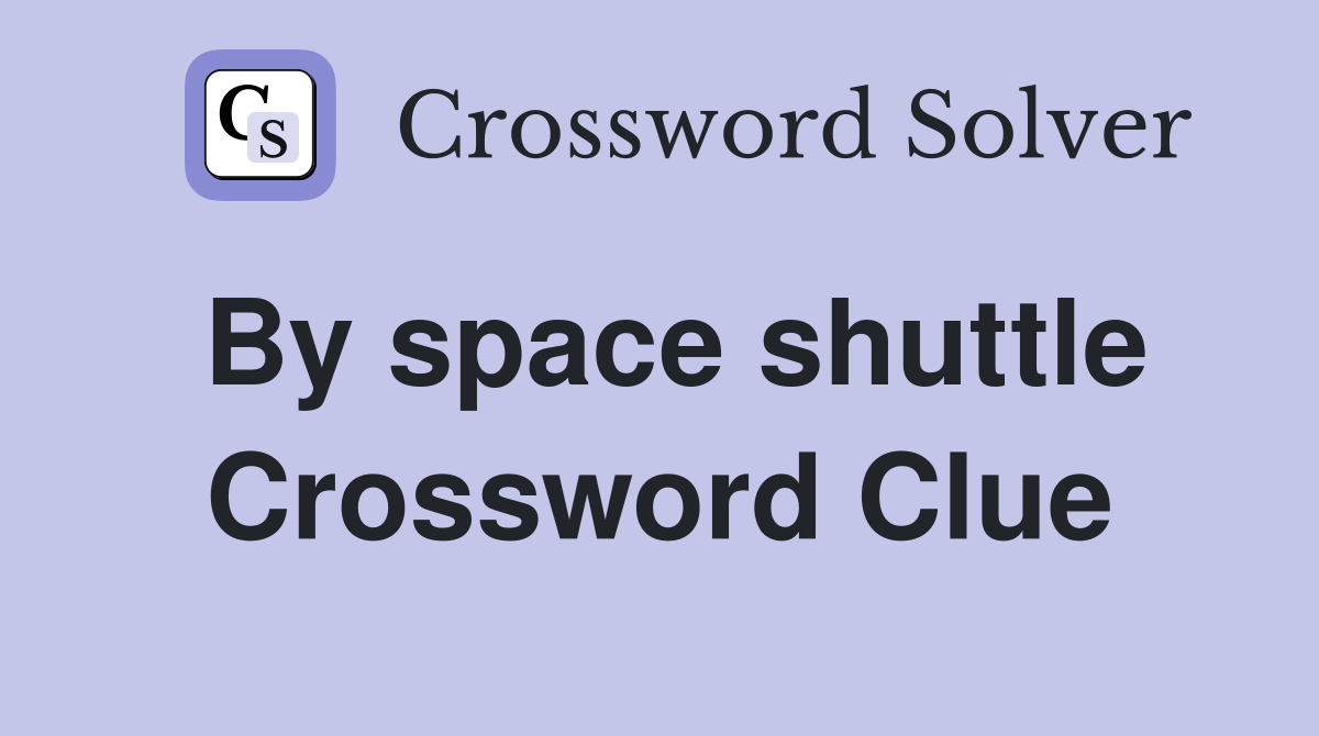 By space shuttle Crossword Clue