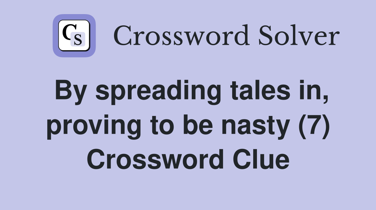 By spreading tales in, proving to be nasty (7) Crossword Clue