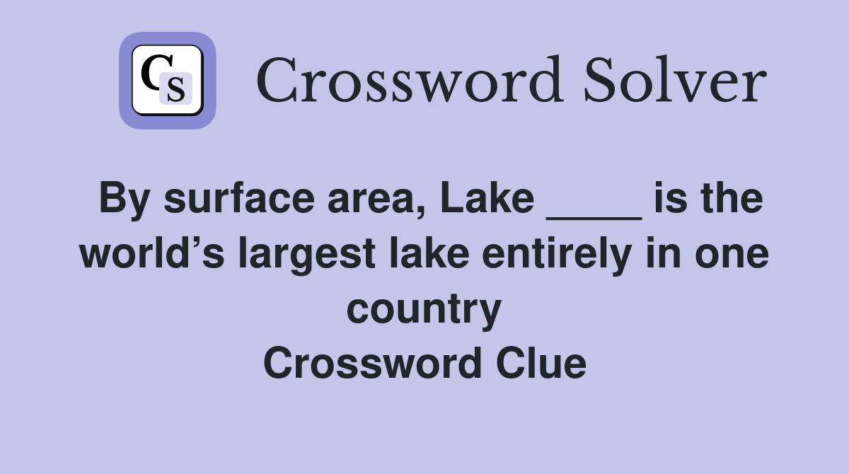 By surface area, Lake ____ is the world’s largest lake entirely in one country Crossword Clue