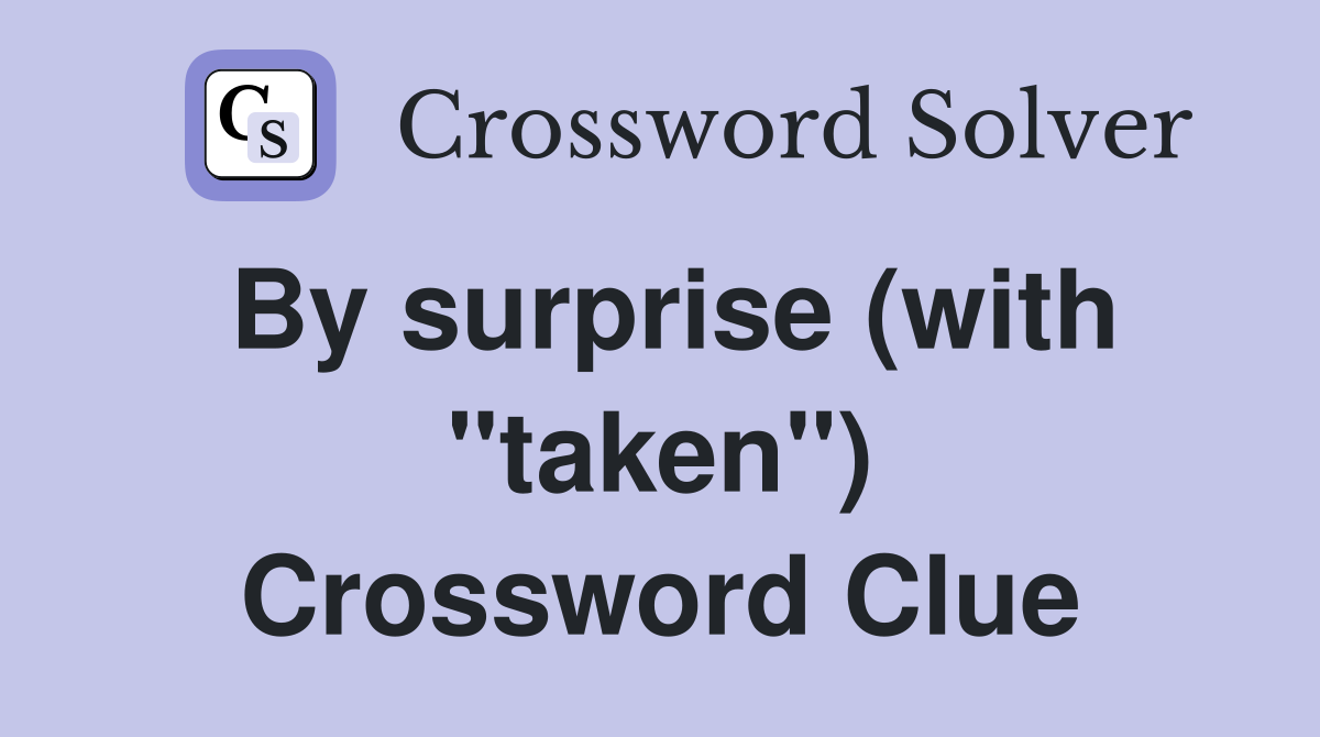 By surprise (with "taken") Crossword Clue