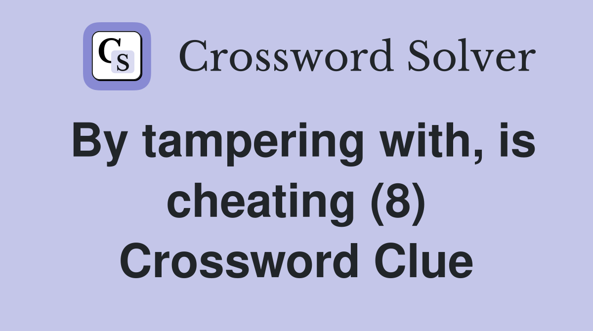 By tampering with, is cheating (8) Crossword Clue