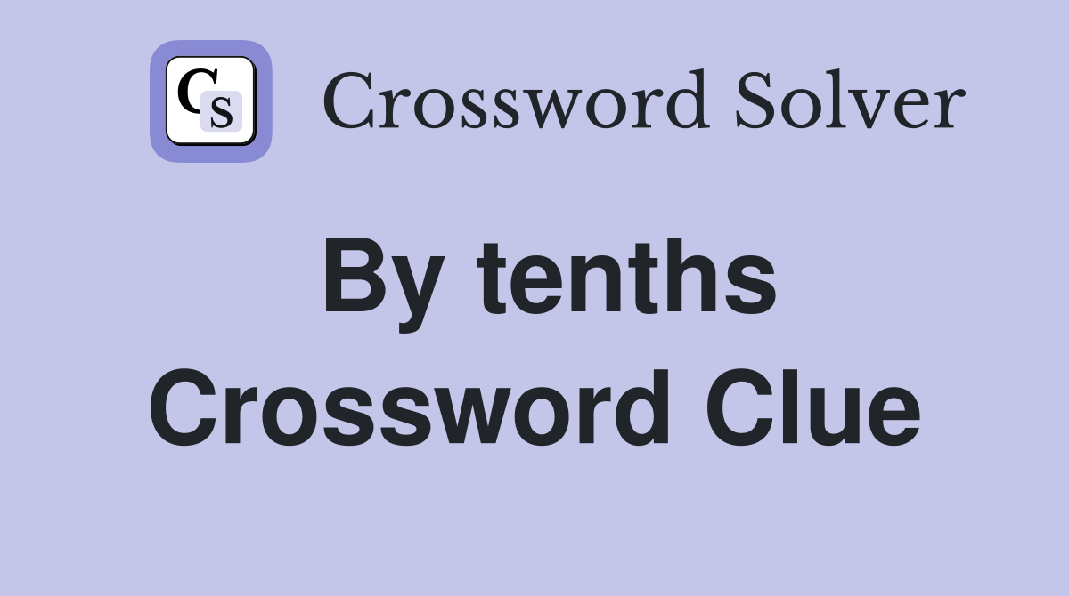 By tenths Crossword Clue