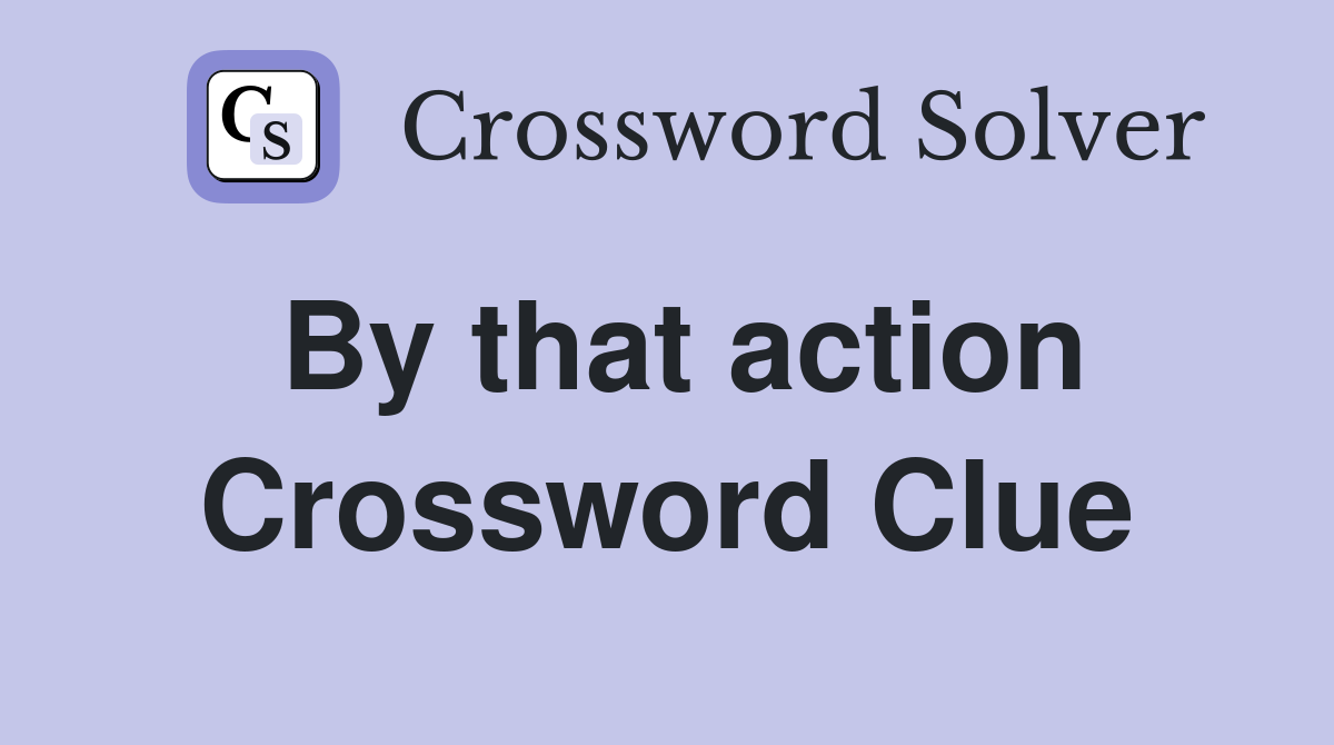 By that action Crossword Clue