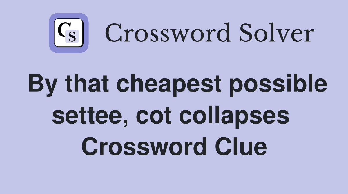 By that cheapest possible settee, cot collapses  Crossword Clue