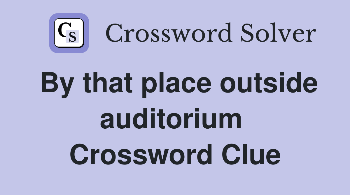 By that place outside auditorium  Crossword Clue