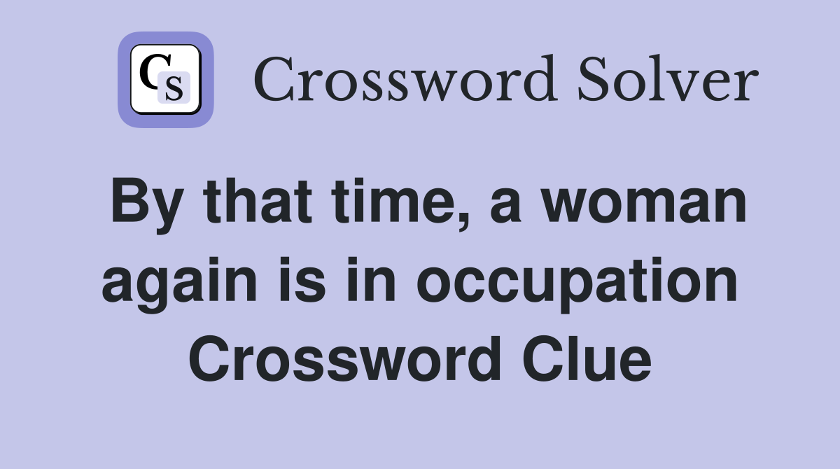 By that time, a woman again is in occupation Crossword Clue