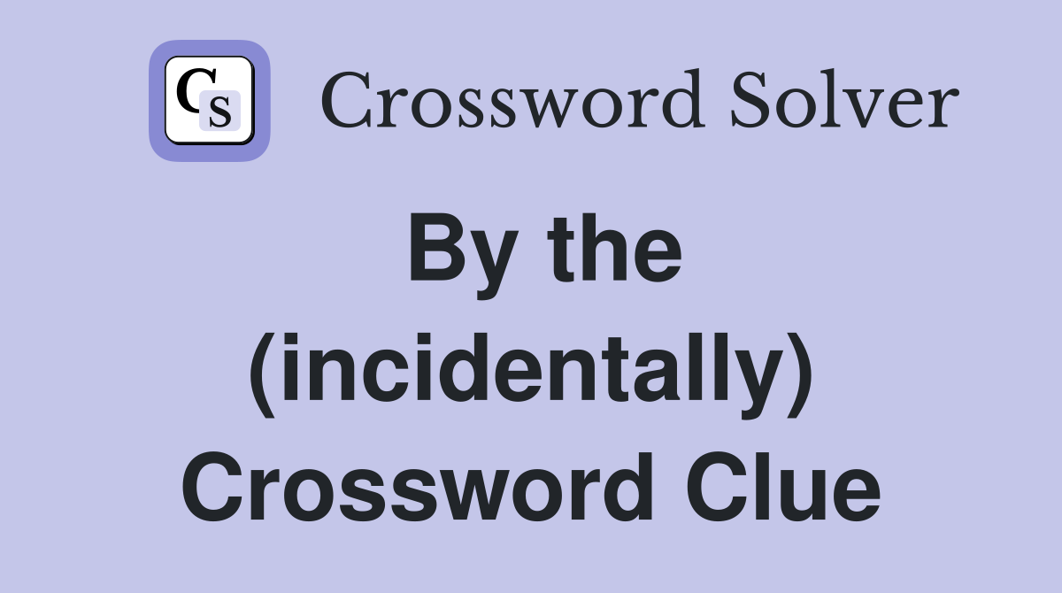 By the (incidentally) Crossword Clue