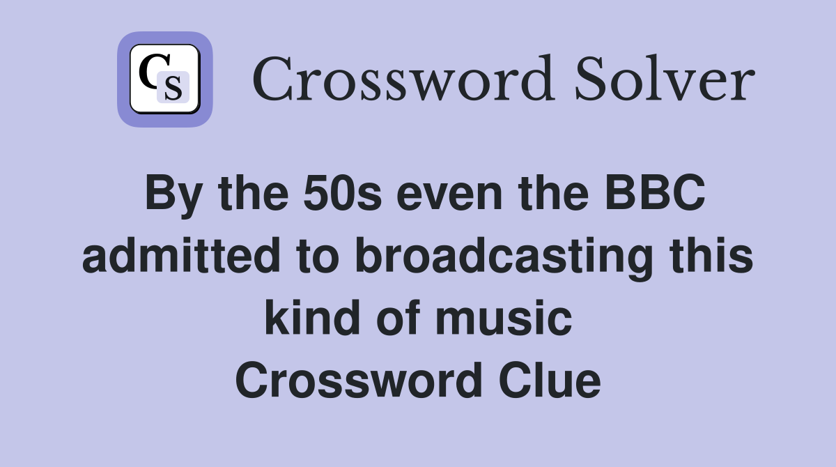 By the 50s even the BBC admitted to broadcasting this kind of music Crossword Clue
