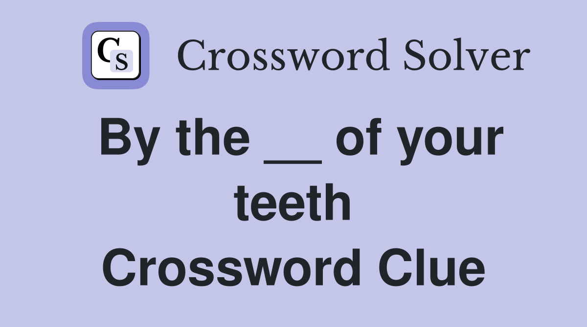 By the __ of your teeth Crossword Clue
