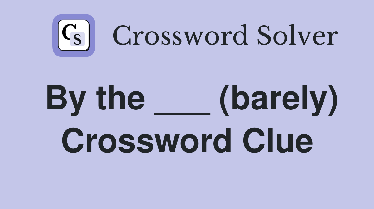 By the ___ (barely) Crossword Clue