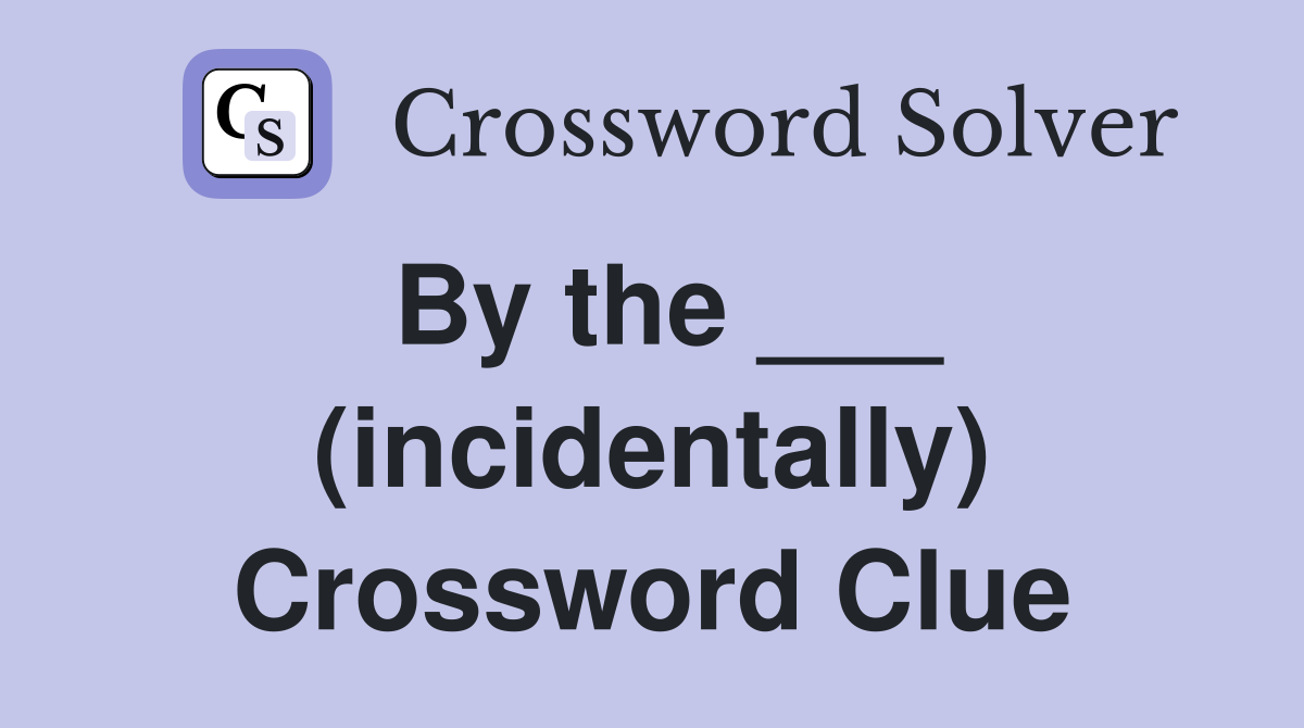 By the ___ (incidentally) Crossword Clue