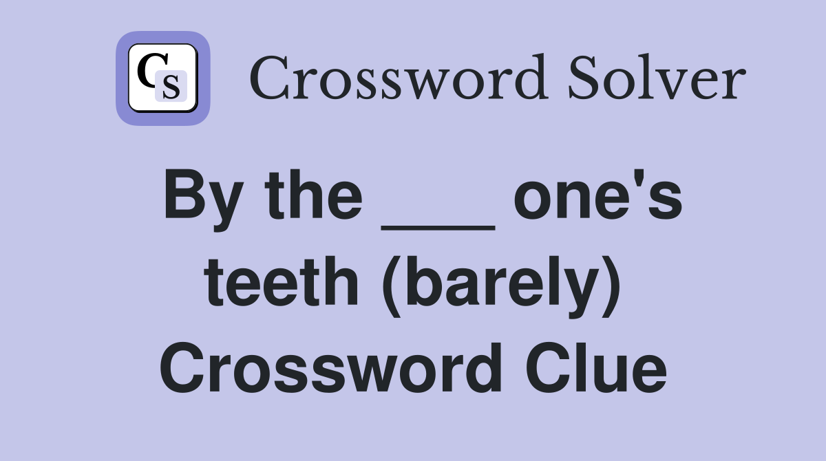 By the ___ one's teeth (barely) Crossword Clue