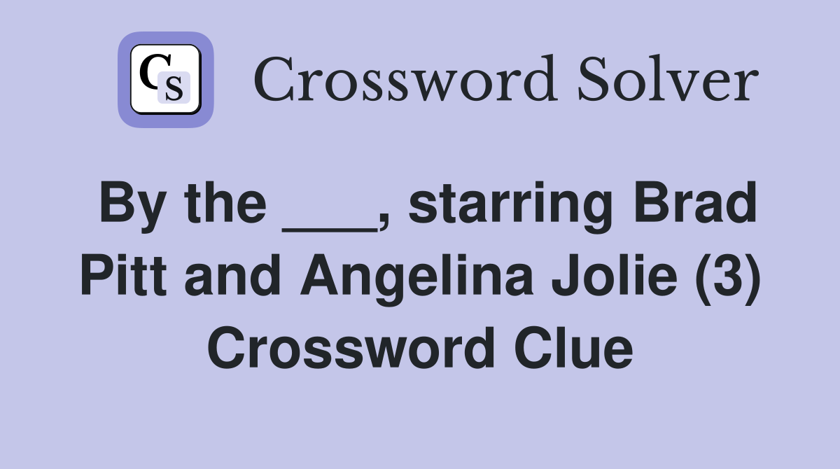 By the ___, starring Brad Pitt and Angelina Jolie (3) Crossword Clue