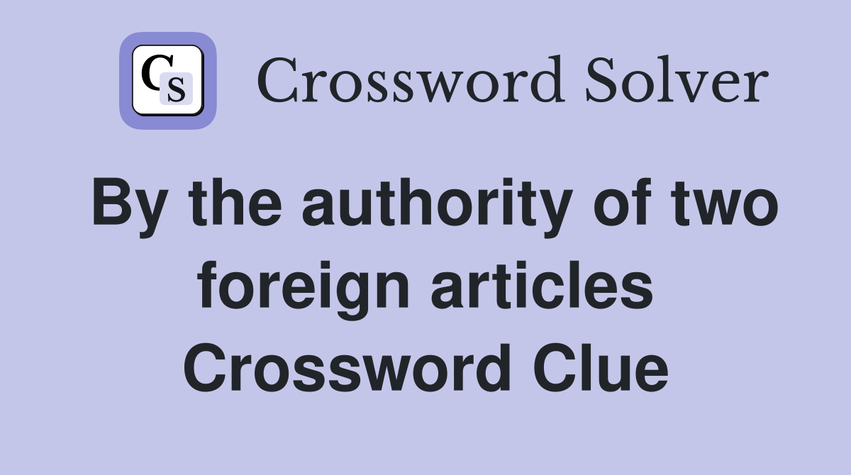 By the authority of two foreign articles Crossword Clue