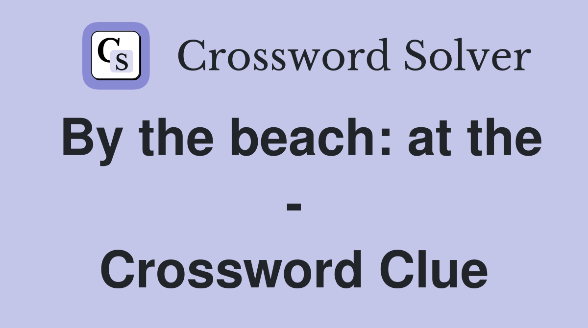 By the beach: at the - Crossword Clue