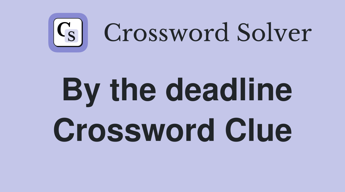 By the deadline Crossword Clue