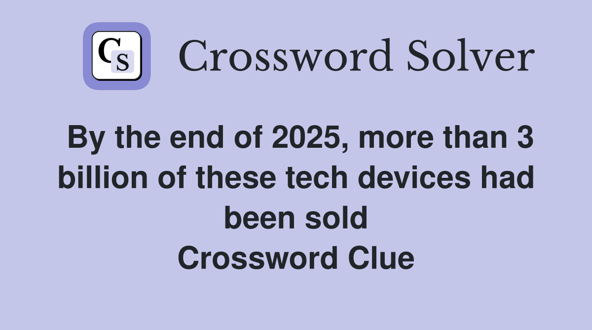 By the end of 2025, more than 3 billion of these tech devices had been sold Crossword Clue