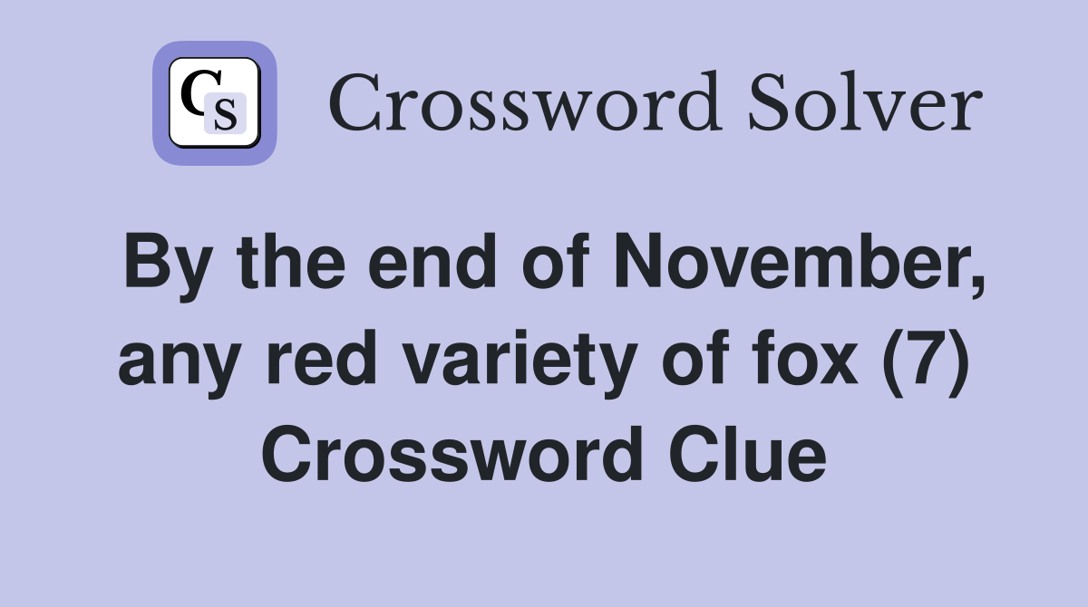 By the end of November, any red variety of fox (7) Crossword Clue