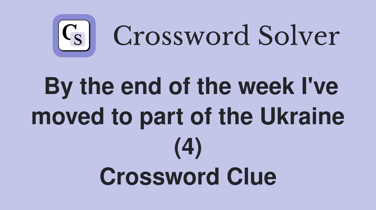 By the end of the week I've moved to part of the Ukraine (4) Crossword Clue