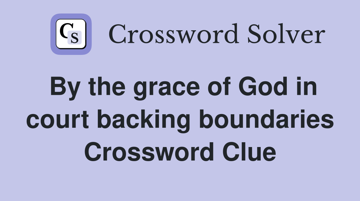 By the grace of God in court backing boundaries Crossword Clue